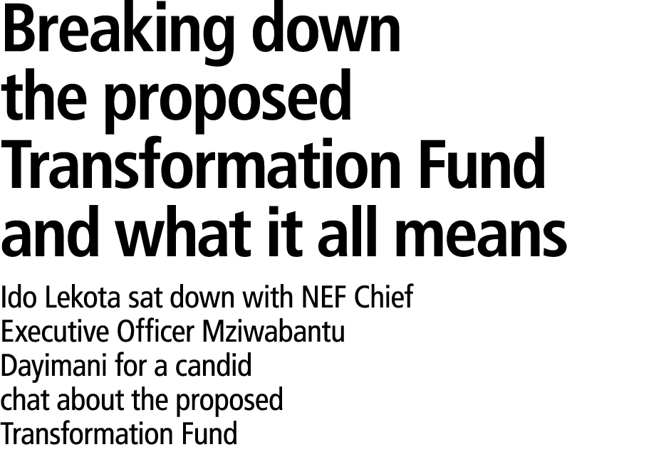 Breaking down the proposed Transformation Fund and what it all means Ido Lekota sat down with NEF Chief Executive Off...