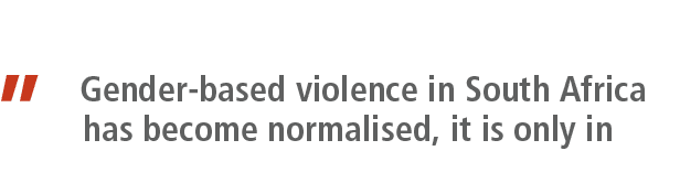” Gender based violence in South Africa has become normalised, it is only in 