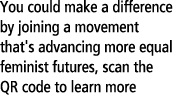 You could make a difference by joining a movement that's advancing more equal feminist futures, scan the QR code to l...