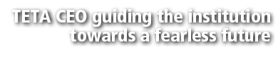 TETA CEO guiding the institution towards a fearless future