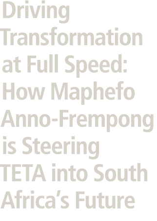 Driving Transformation at Full Speed: How Maphefo Anno Frempong is Steering TETA into South Africa’s Future 