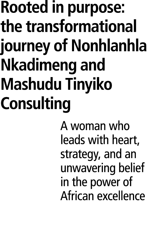 Rooted in purpose: the transformational journey of Nonhlanhla Nkadimeng and Mashudu Tinyiko Consulting A woman who le...