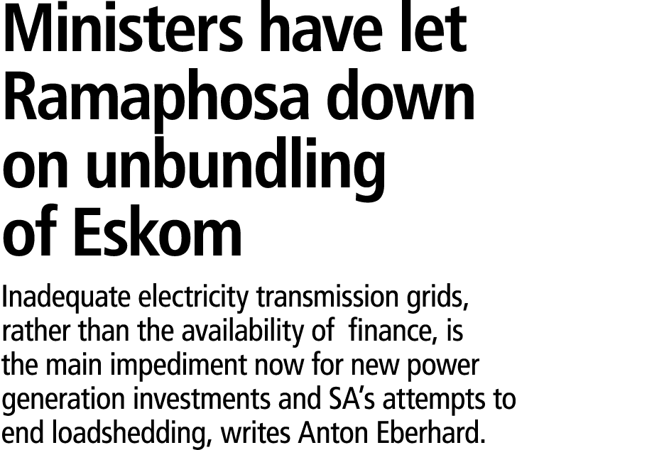Ministers have let Ramaphosa down on unbundling of Eskom Inadequate electricity transmission grids, rather than the a...