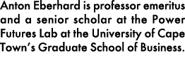 Anton Eberhard is professor emeritus and a senior scholar at the Power Futures Lab at the University of Cape Town’s G...