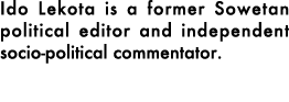 Ido Lekota is a former Sowetan political editor and independent socio political commentator. 
