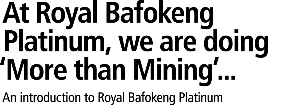 At Royal Bafokeng Platinum, we are doing ‘More than Mining’... An introduction to Royal Bafokeng Platinum 