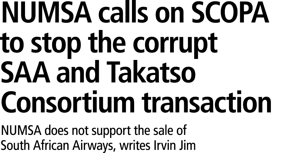 NUMSA calls on SCOPA to stop the corrupt SAA and Takatso Consortium transaction NUMSA does not support the sale of So...