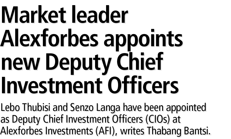 Market leader Alexforbes appoints new Deputy Chief Investment Officers Lebo Thubisi and Senzo Langa have been appoint...