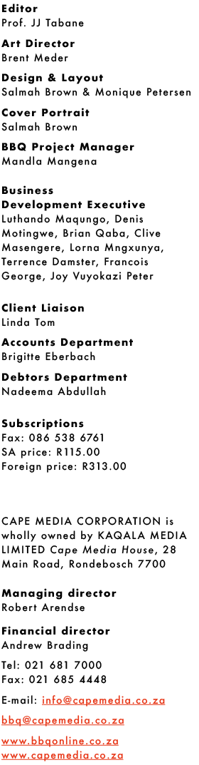 Editor Prof. JJ Tabane Art Director Brent Meder Design & Layout Salmah Brown & Monique Petersen Cover Portrait Salmah...