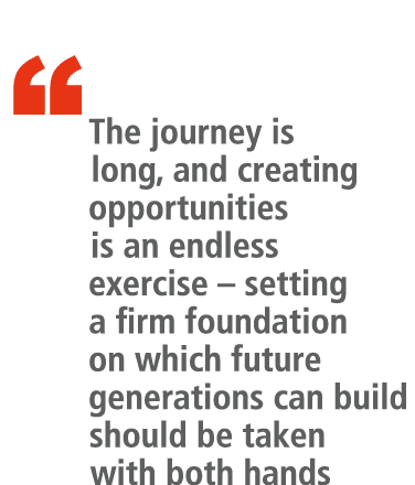 “ The journey is long, and creating opportunities is an endless exercise – setting a firm foundation on which future ...