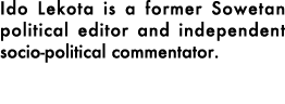 Ido Lekota is a former Sowetan political editor and independent socio political commentator. 