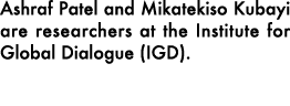 Ashraf Patel and Mikatekiso Kubayi are researchers at the Institute for Global Dialogue (IGD). 