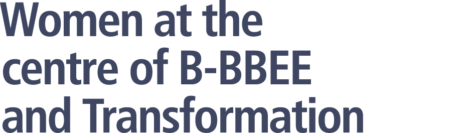 Women at the centre of B-BBEE and Transformation 