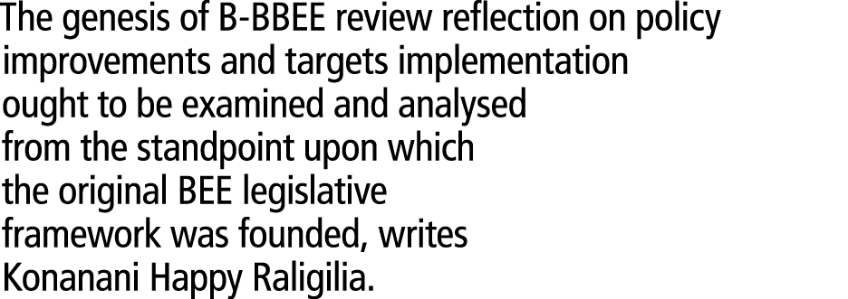 The genesis of B-BBEE review reflection on policy improvements and targets implementation ought to be examined and an...