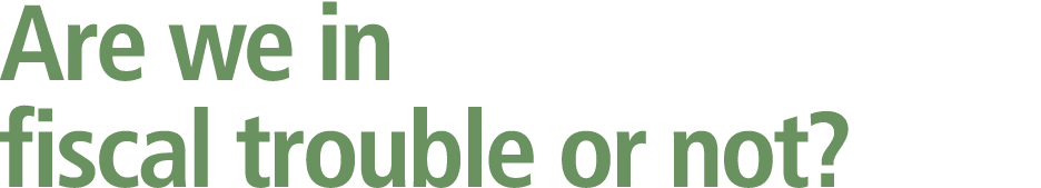 Are we in fiscal trouble or not? 