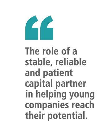 “   The role of a stable, reliable and patient capital partner in helping young companies reach their potential.