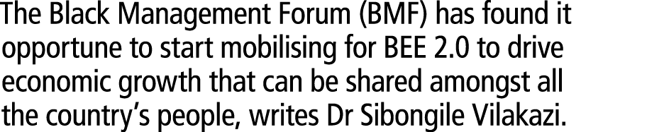 The Black Management Forum (BMF) has found it opportune to start mobilising for BEE 2.0 to drive economic growth that...