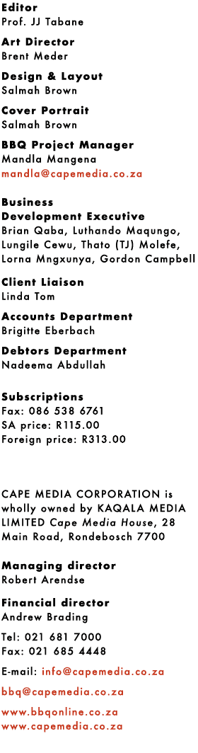 Editor Prof. JJ Tabane Art Director Brent Meder Design & Layout Salmah Brown Cover Portrait Salmah Brown BBQ Project ...