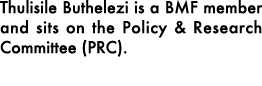 Thulisile Buthelezi is a BMF member and sits on the Policy & Research Committee (PRC). 
