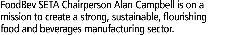 FoodBev SETA Chairperson Alan Campbell is on a mission to create a strong, sustainable, flourishing food and beverage...