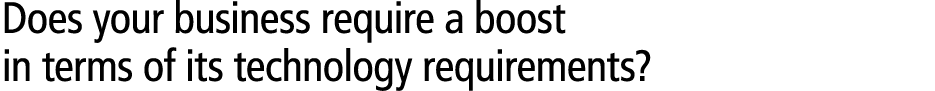 Does your business require a boost in terms of its technology requirements? 
