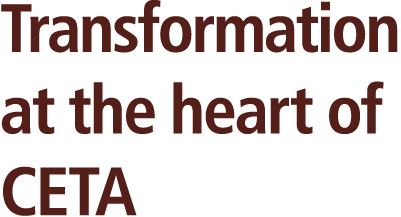 Transformation at the heart of CETA 