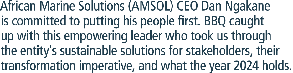 African Marine Solutions (AMSOL) CEO Dan Ngakane is committed to putting his people first. BBQ caught up with this em...