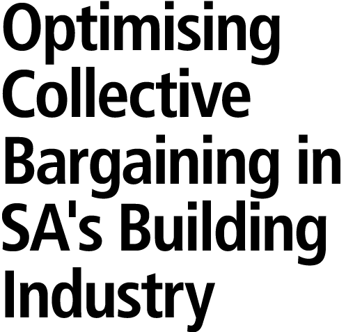 Optimising Collective Bargaining in SA's Building Industry 