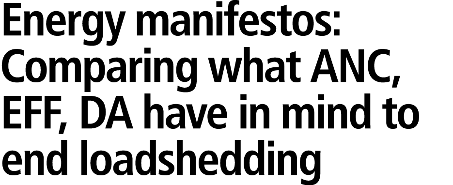 Energy manifestos: Comparing what ANC, EFF, DA have in mind to end loadshedding 