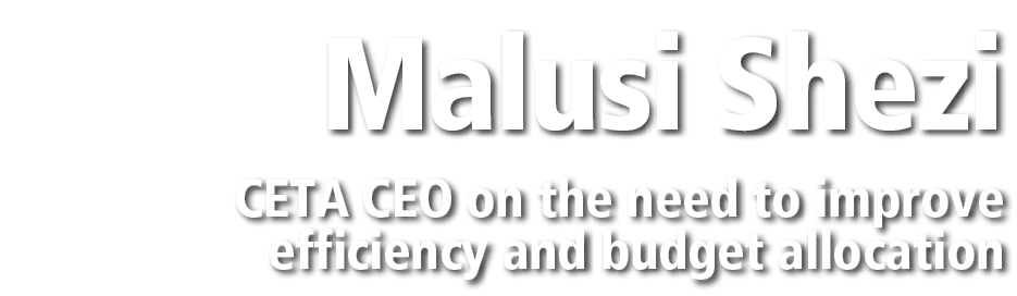 Malusi Shezi CETA CEO on the need to improve efficiency and budget allocation