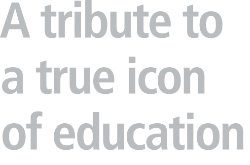 A tribute to a true icon of education 