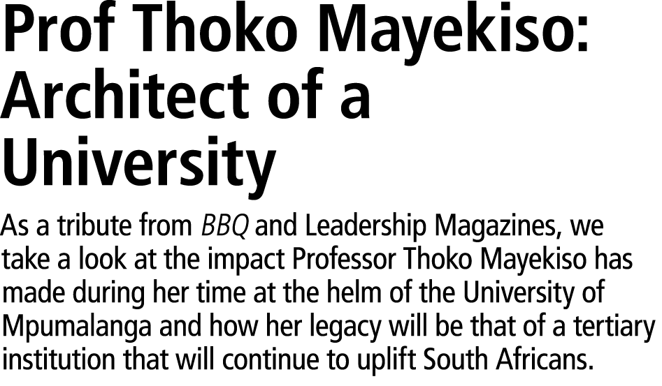 Prof Thoko Mayekiso: Architect of a University As a tribute from BBQ and Leadership Magazines, we take a look at the ...