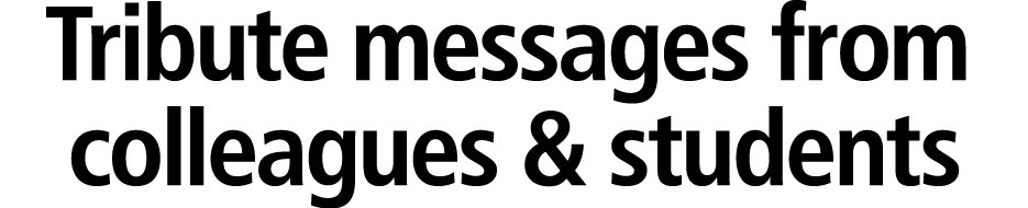 Tribute messages from colleagues & students 