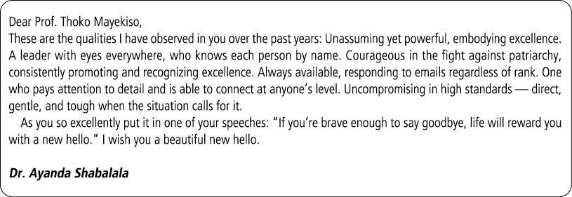 Dear Prof. Thoko Mayekiso, These are the qualities I have observed in you over the past years: Unassuming yet powerfu...